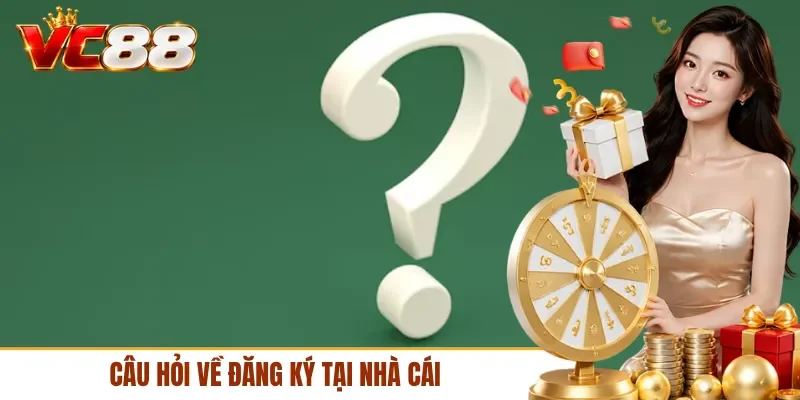 Câu hỏi về đăng ký tại nhà cái