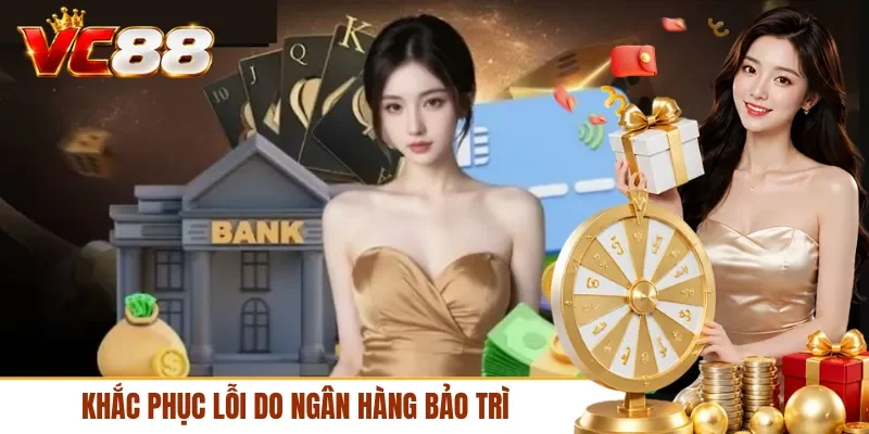 Khắc phục lỗi do ngân hàng bảo trì